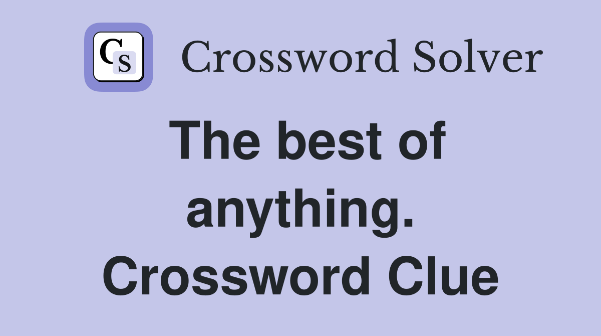 The best of anything. Crossword Clue