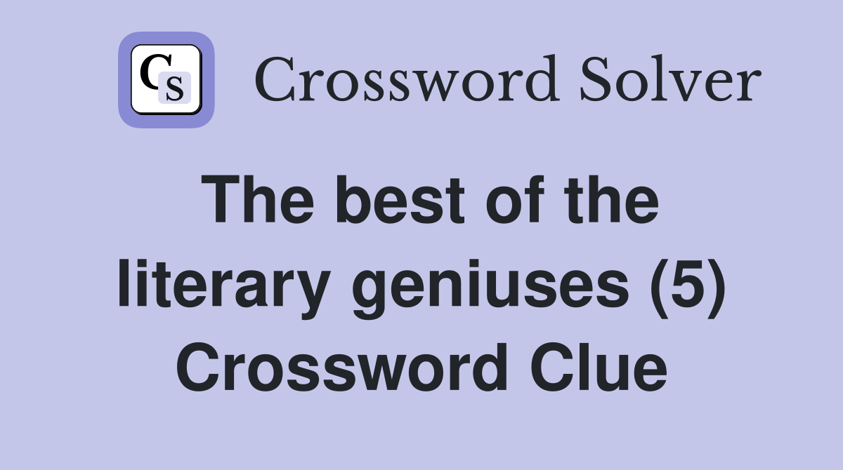 The best of the literary geniuses (5) Crossword Clue