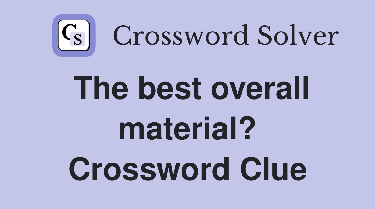 The best overall material? Crossword Clue