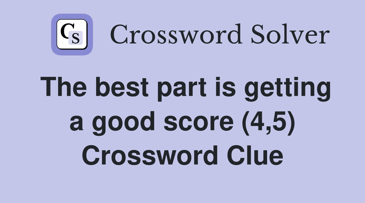 The best part is getting a good score (4,5) Crossword Clue