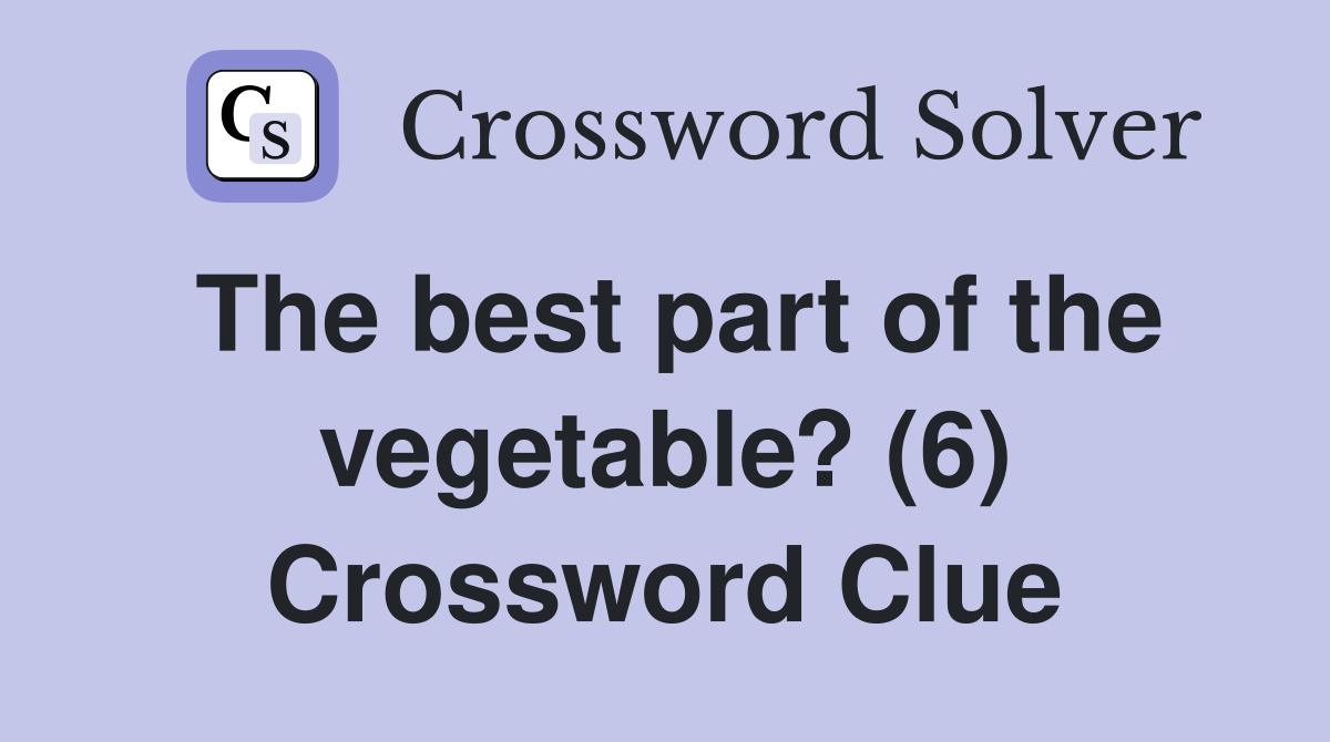 The best part of the vegetable? (6) Crossword Clue