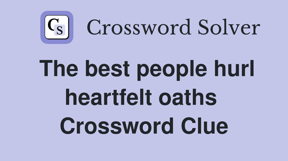 The best people hurl heartfelt oaths  Crossword Clue