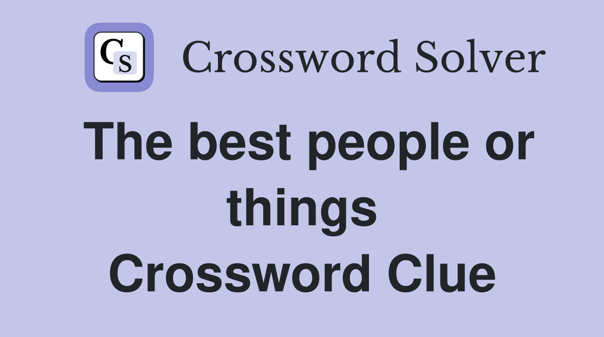 The best people or things Crossword Clue