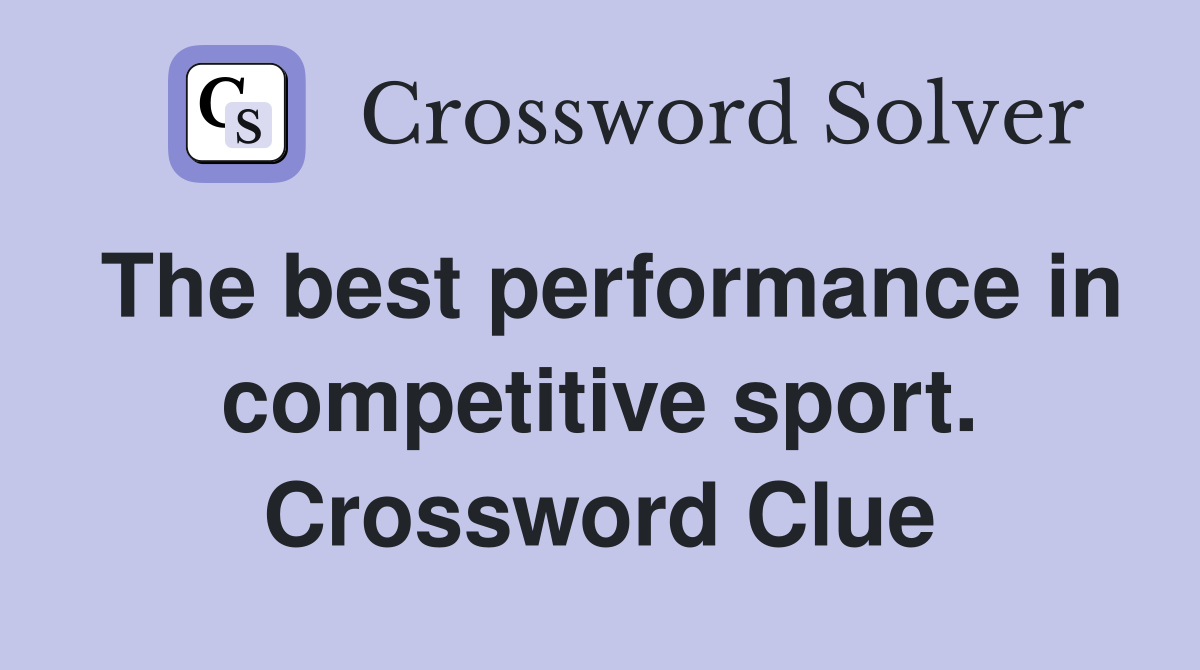 The best performance in competitive sport. Crossword Clue