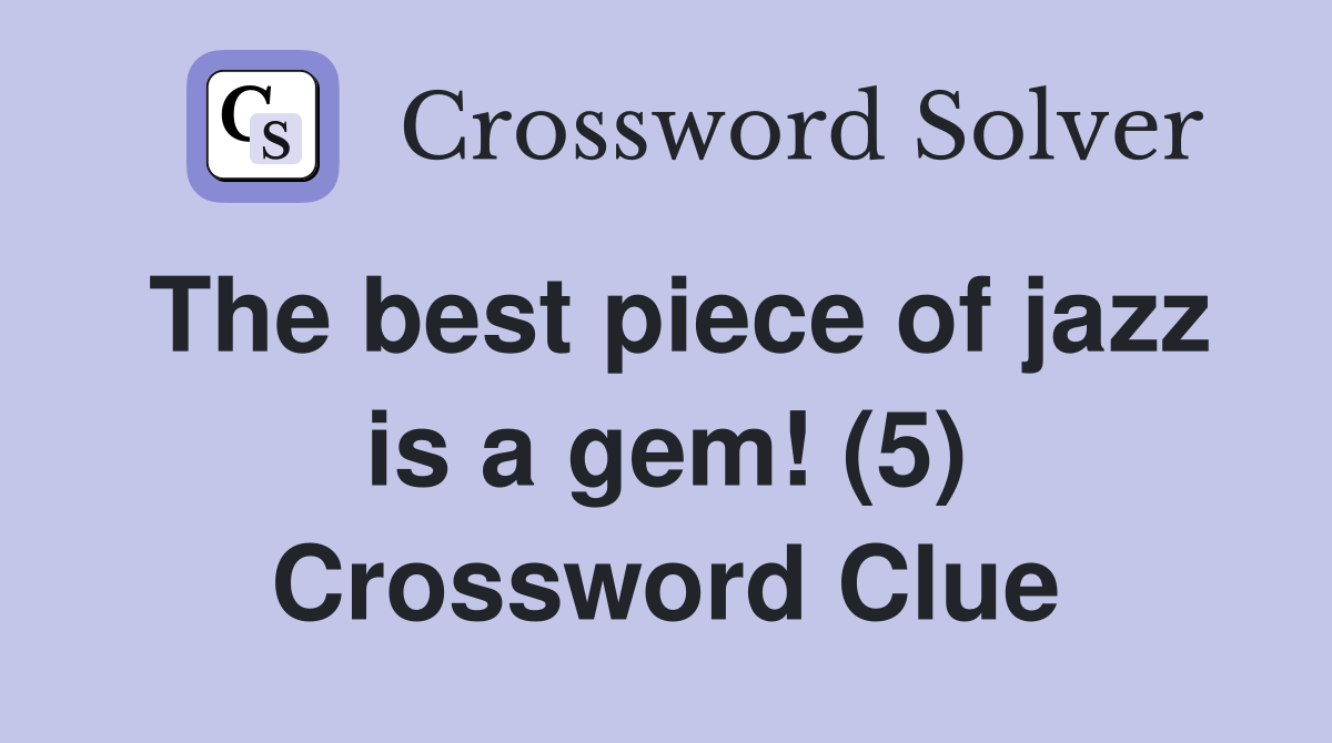 The best piece of jazz is a gem! (5) Crossword Clue