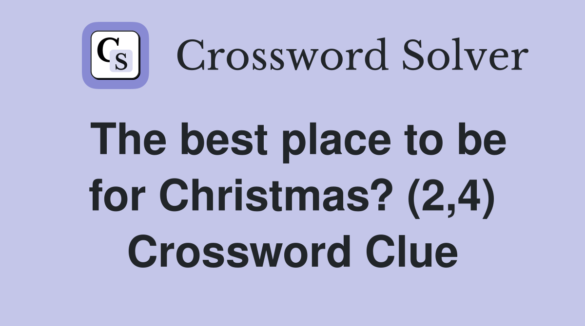 The best place to be for Christmas? (2,4) Crossword Clue
