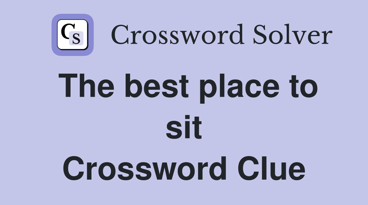 The best place to sit Crossword Clue