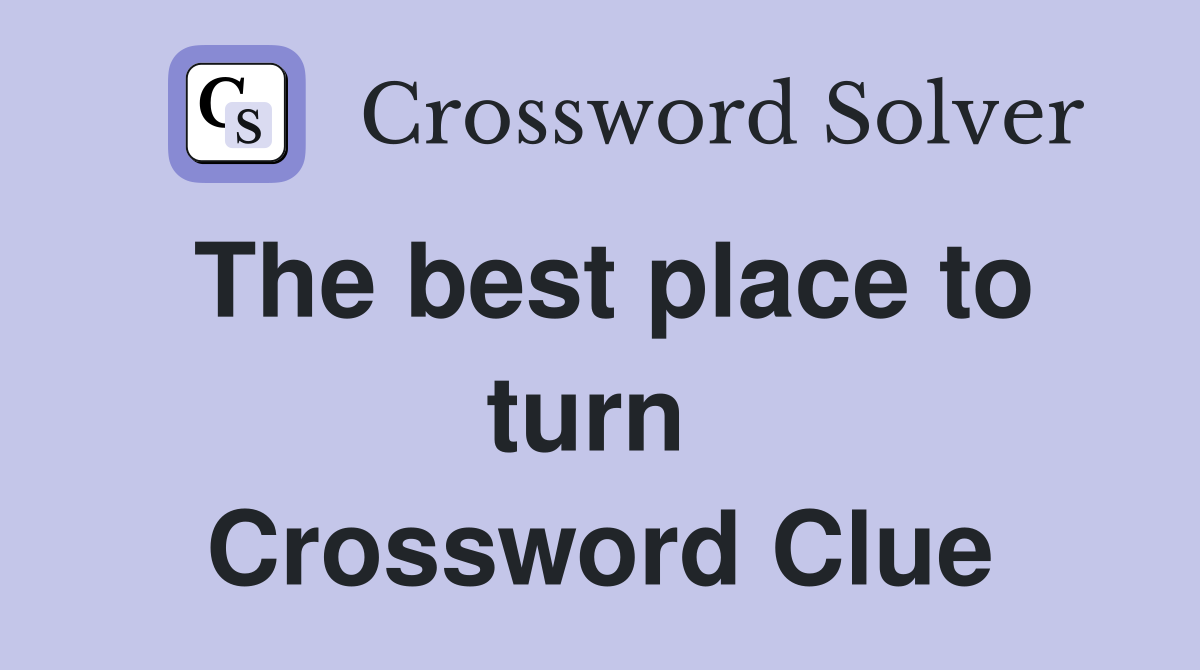 The best place to turn  Crossword Clue