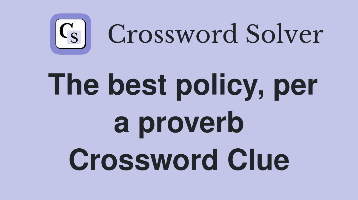 The best policy, per a proverb Crossword Clue