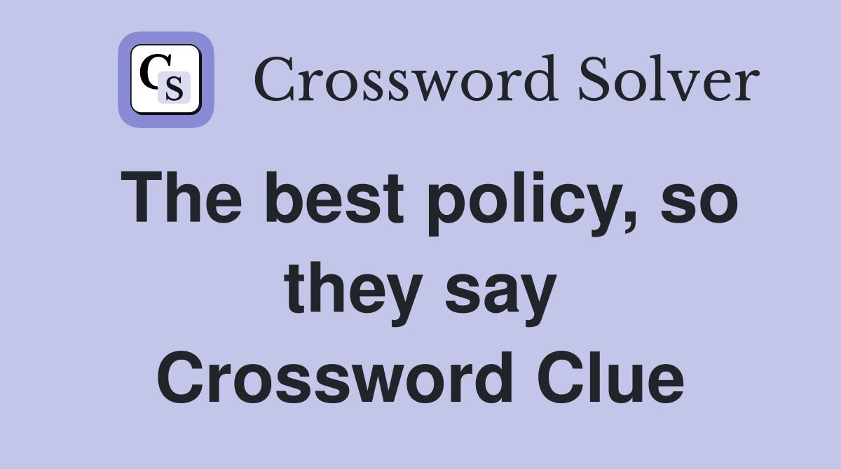 The best policy, so they say Crossword Clue