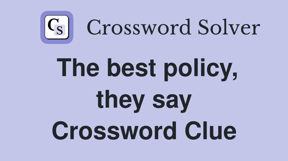 The best policy, they say Crossword Clue