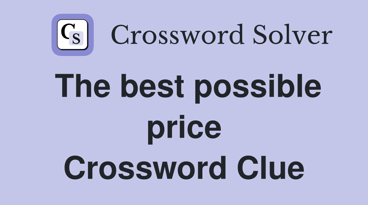 The best possible price Crossword Clue