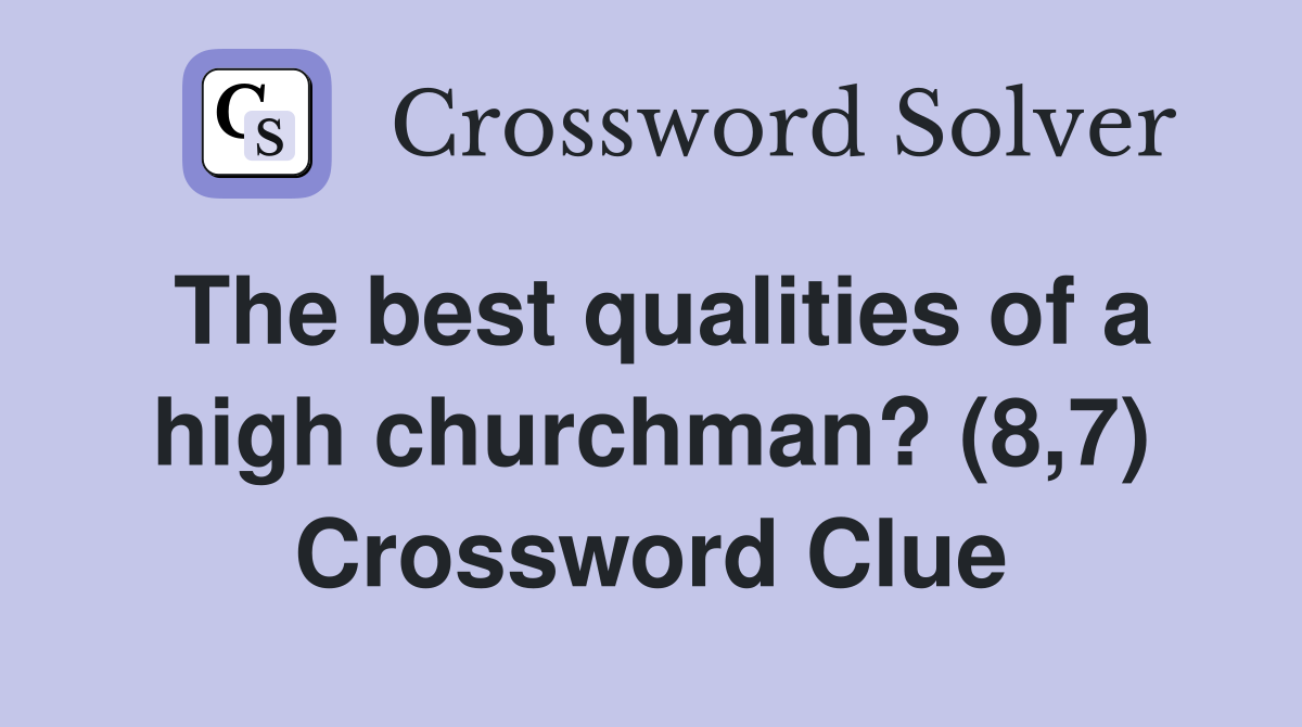 The best qualities of a high churchman? (8,7) Crossword Clue