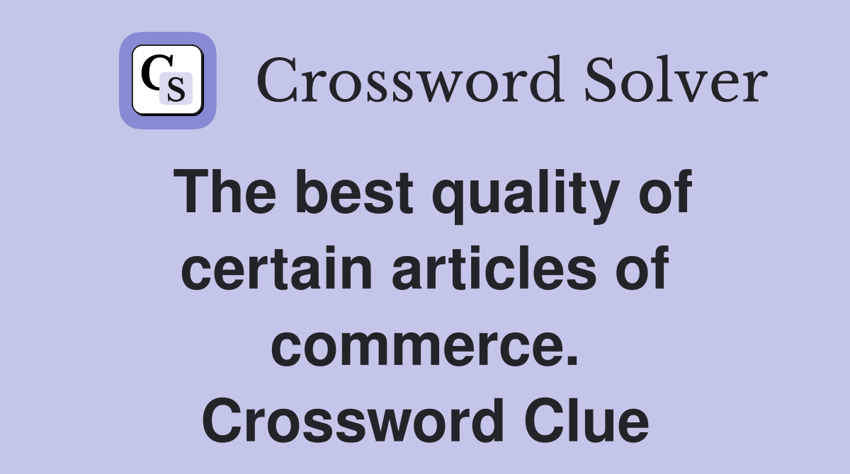 The best quality of certain articles of commerce. Crossword Clue