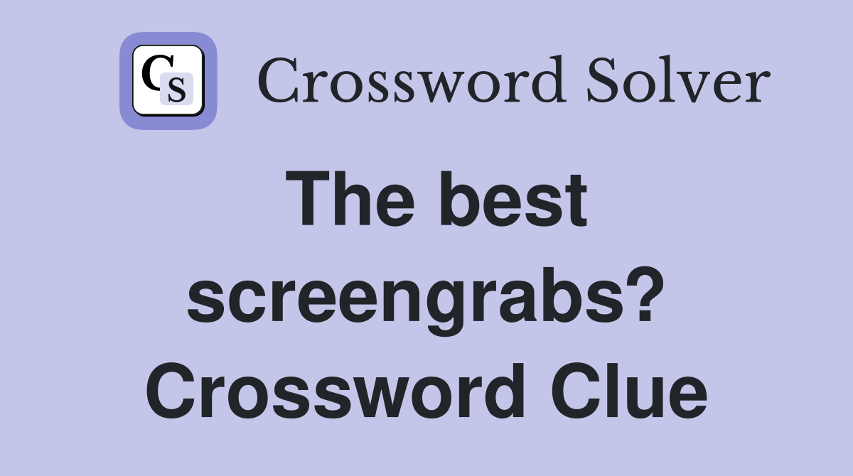 The best screengrabs? Crossword Clue