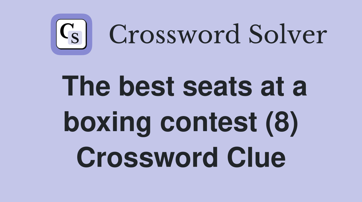 The best seats at a boxing contest (8) Crossword Clue