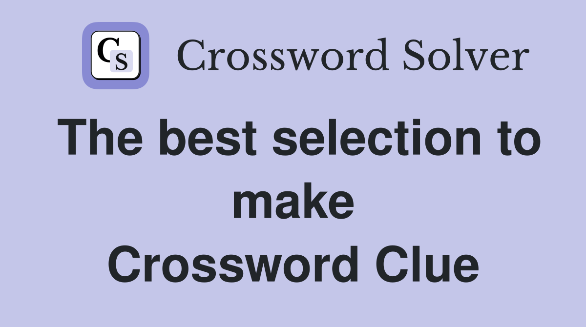The best selection to make Crossword Clue