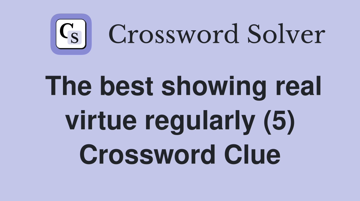 The best showing real virtue regularly (5) Crossword Clue
