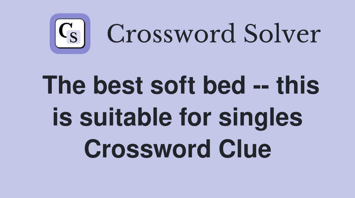The best soft bed -- this is suitable for singles Crossword Clue