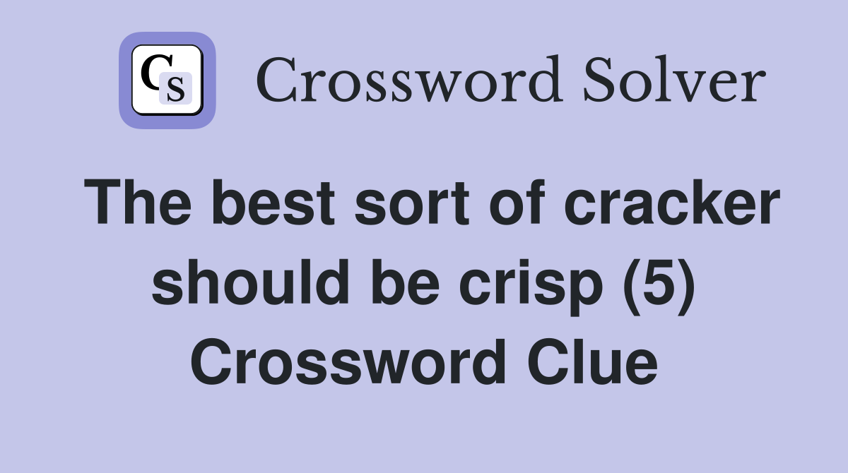 The best sort of cracker should be crisp (5) Crossword Clue