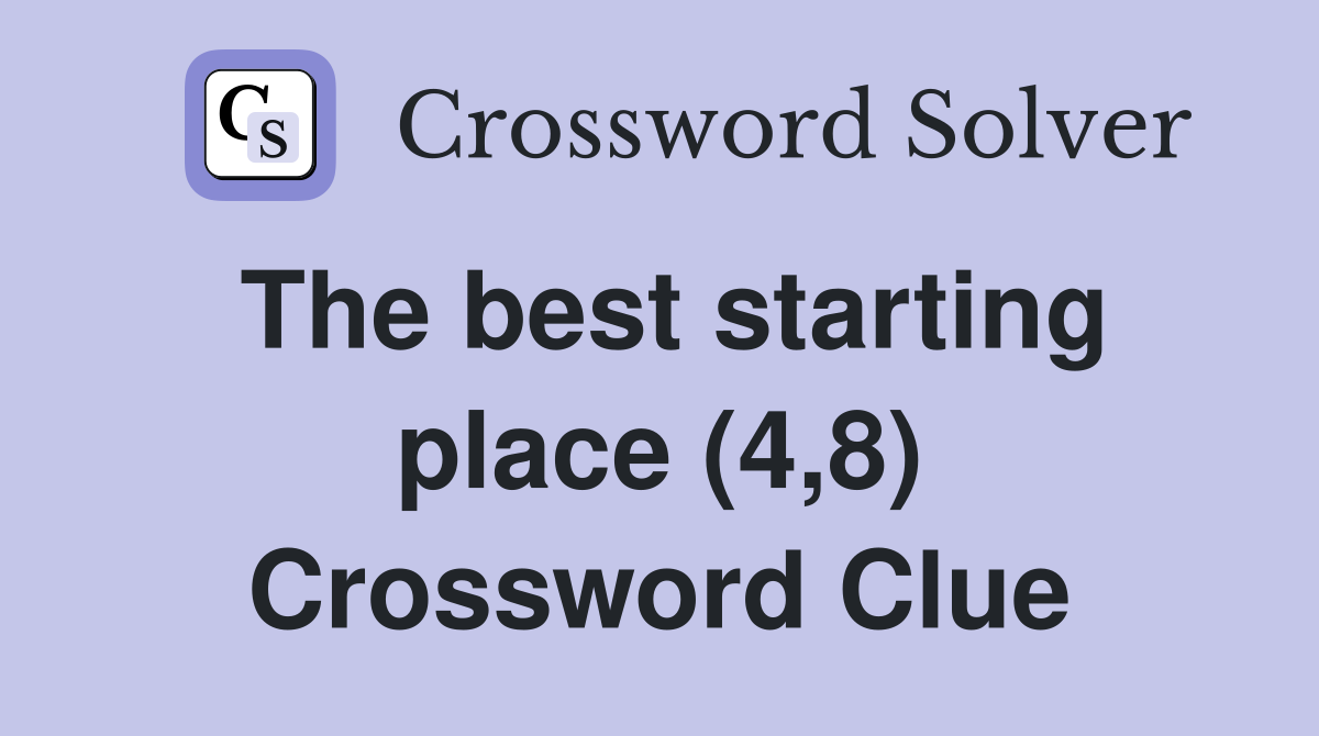 The best starting place (4,8) Crossword Clue