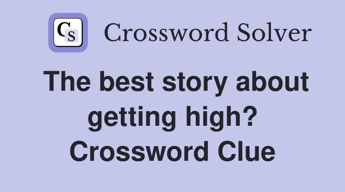 The best story about getting high? Crossword Clue