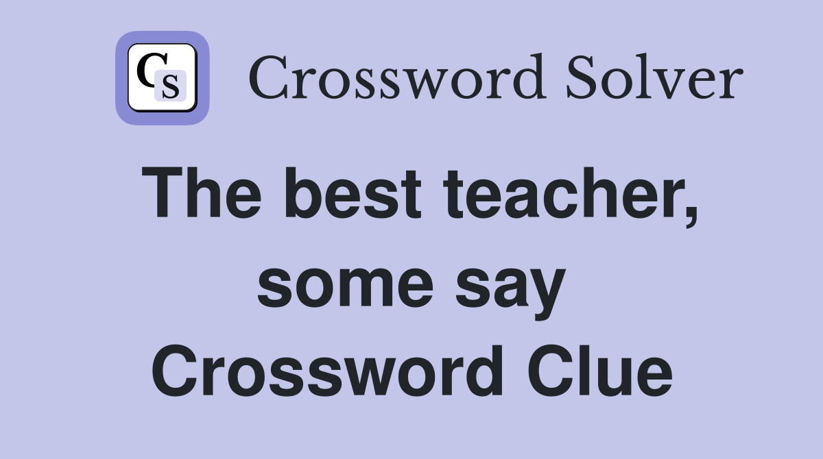 The best teacher, some say Crossword Clue