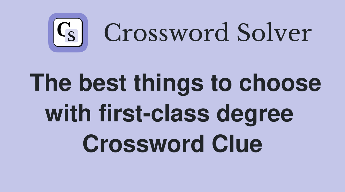 The best things to choose with first-class degree  Crossword Clue
