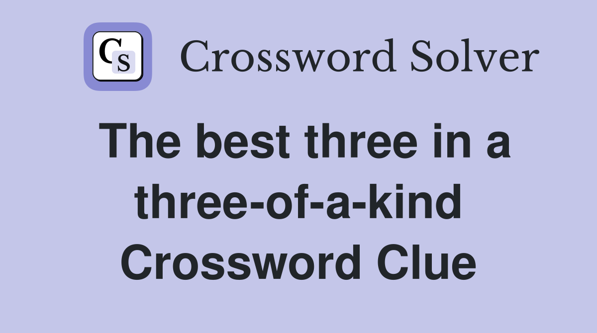 The best three in a three-of-a-kind Crossword Clue