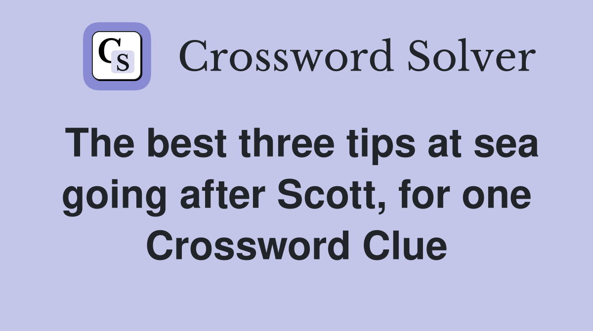 The best three tips at sea going after Scott, for one Crossword Clue