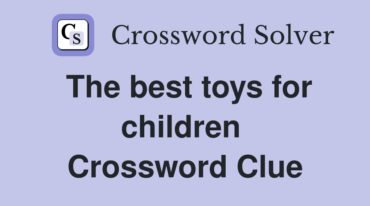 The best toys for children  Crossword Clue