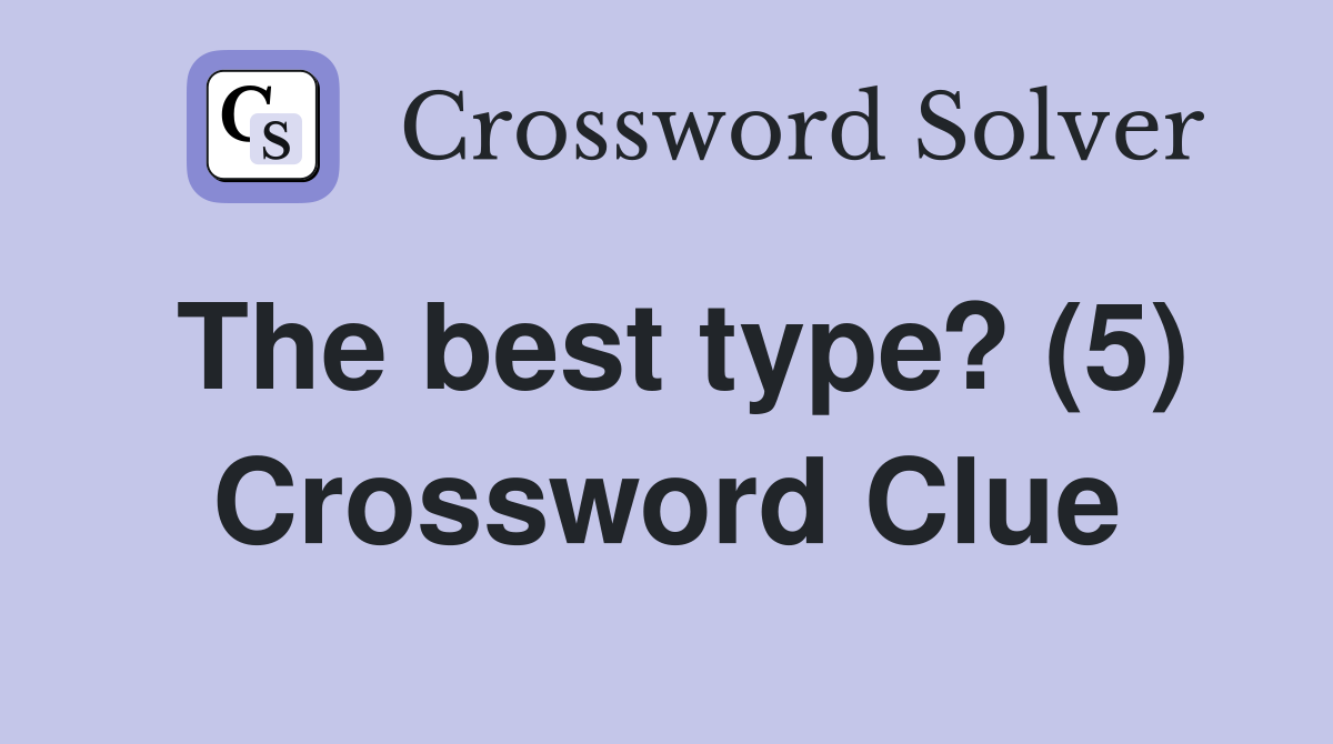 The best type? (5) Crossword Clue
