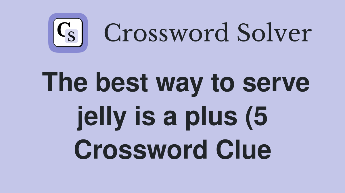 The best way to serve jelly is a plus (5) Crossword Clue Answers The best way to serve jelly is a plus (5) Crossword Clue Answers
