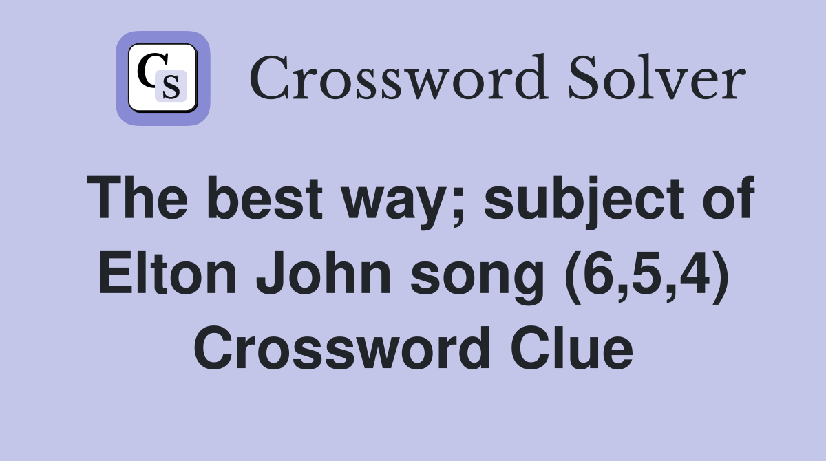 The best way; subject of Elton John song (6,5,4) Crossword Clue