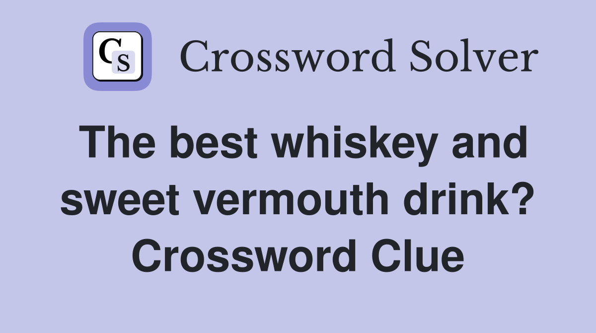 The best whiskey and sweet vermouth drink? Crossword Clue
