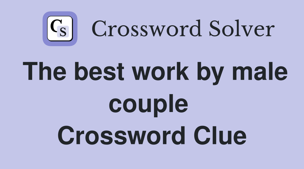 The best work by male couple  Crossword Clue