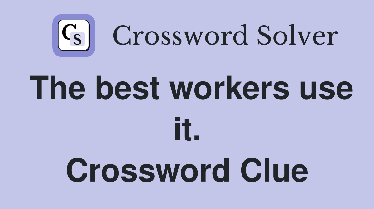 The best workers use it. Crossword Clue