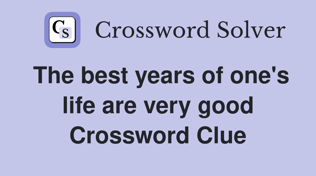 The best years of one's life are very good Crossword Clue