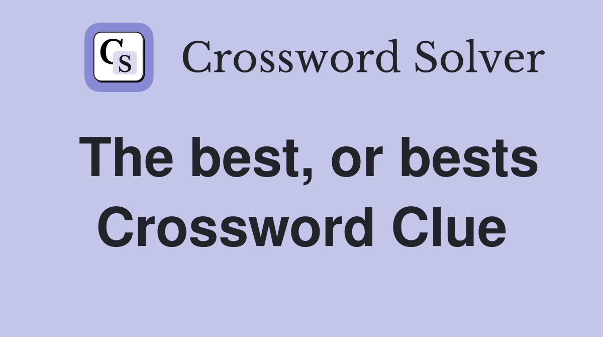 The best, or bests Crossword Clue