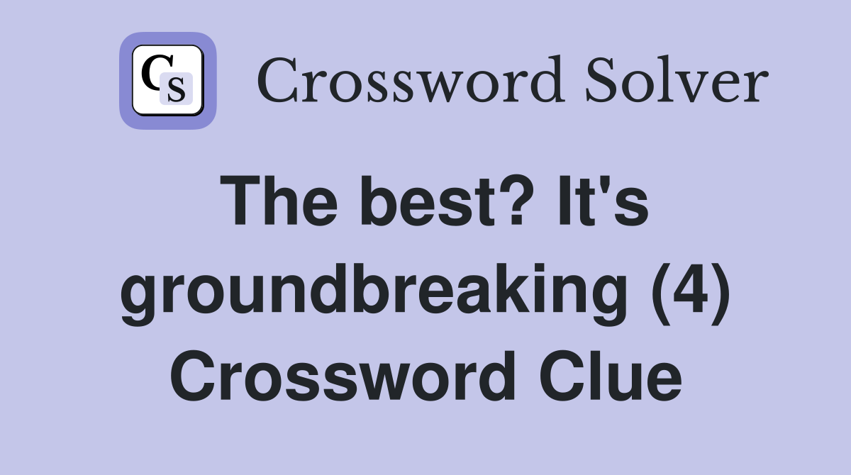 The best? It's groundbreaking (4) Crossword Clue