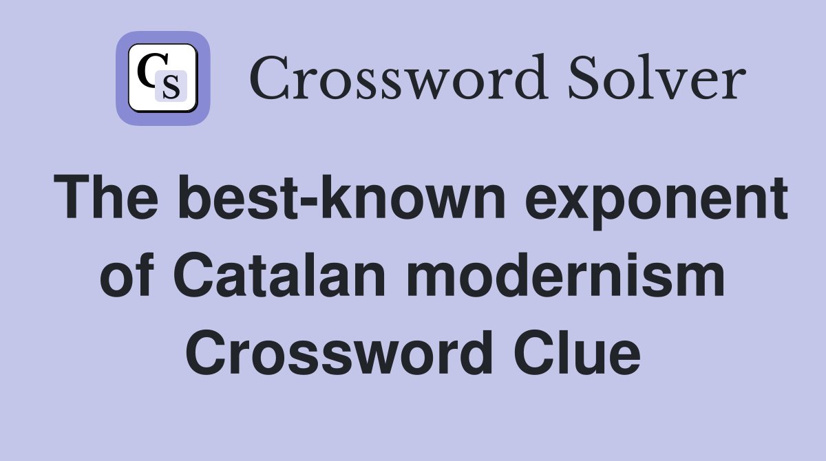 The best-known exponent of Catalan modernism Crossword Clue
