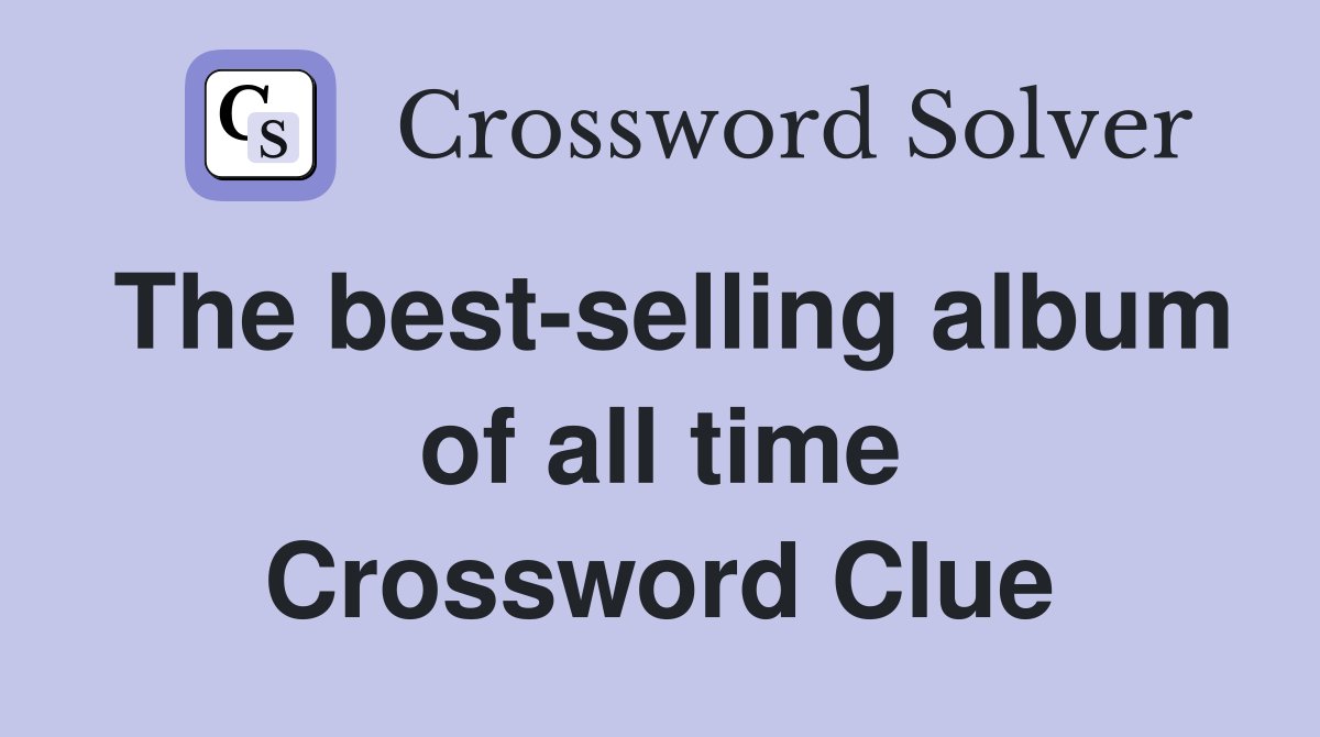 The best-selling album of all time Crossword Clue