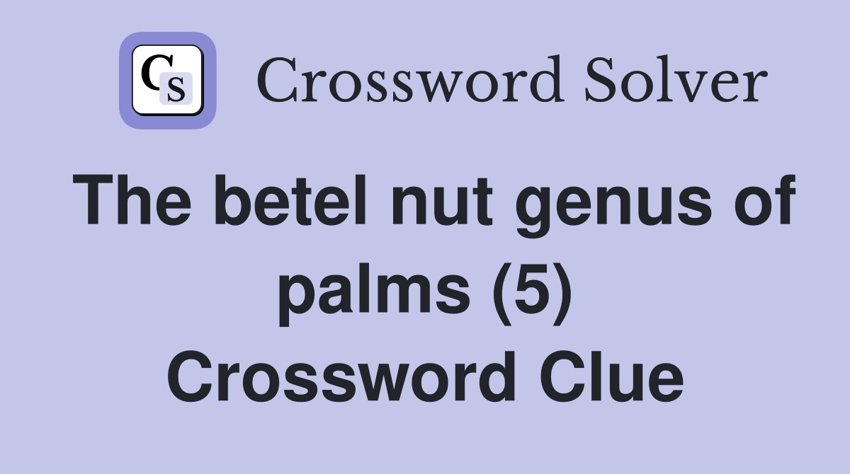 The betel nut genus of palms (5) Crossword Clue