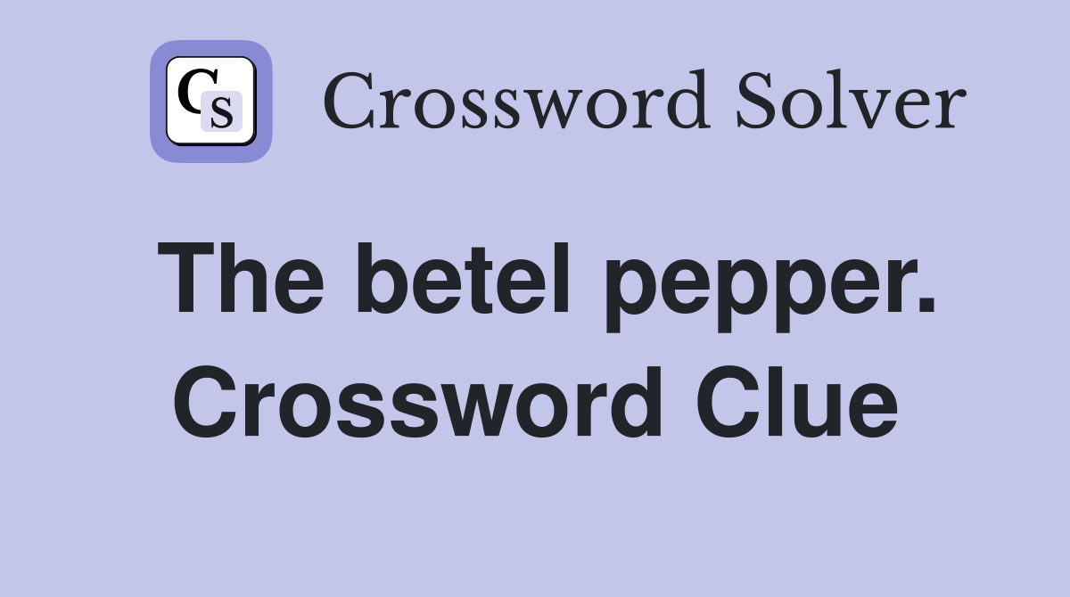 The betel pepper. Crossword Clue