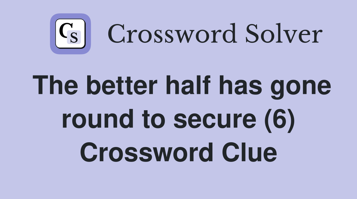 The better half has gone round to secure (6) Crossword Clue