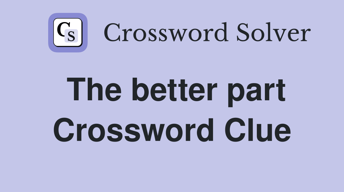 The better part Crossword Clue