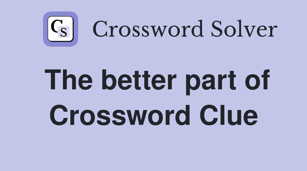 The better part of Crossword Clue