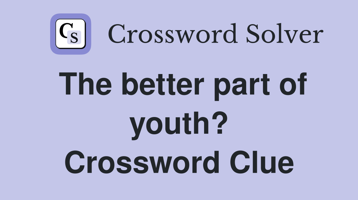 The better part of youth? Crossword Clue