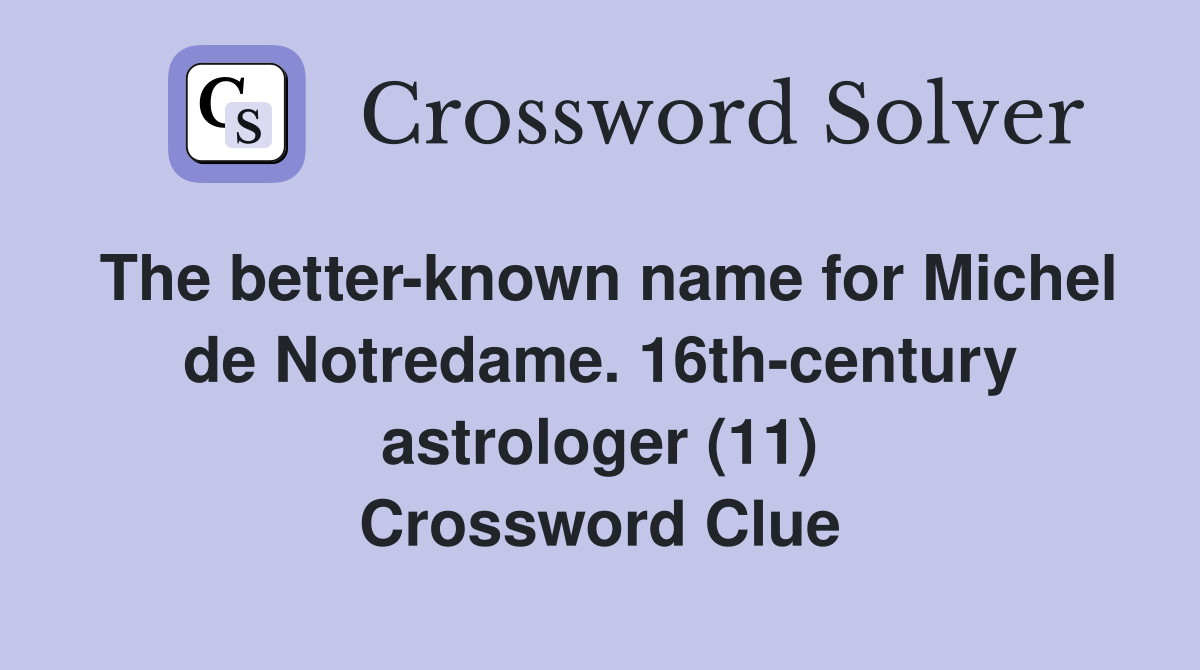 The better-known name for Michel de Notredame. 16th-century astrologer (11) Crossword Clue