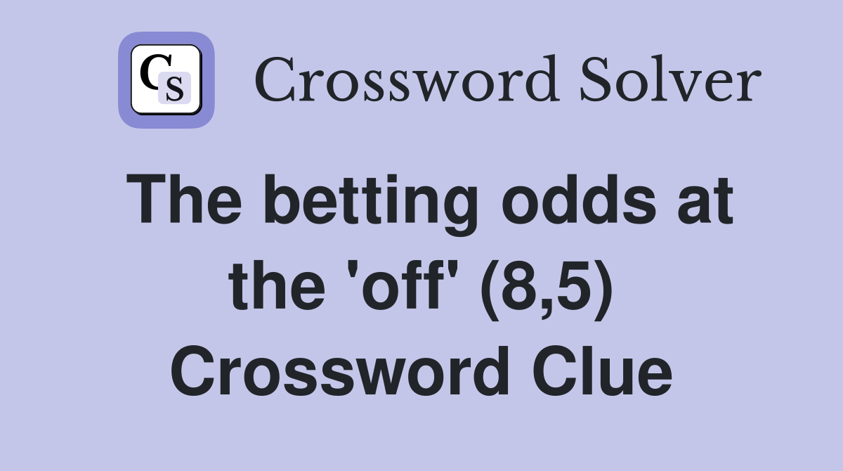 The betting odds at the 'off' (8,5) Crossword Clue